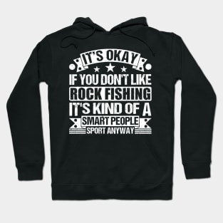 It's Okay If You Don't Like Rock Fishing It's Kind Of A Smart People Sports Anyway Rock Fishing Lover Hoodie